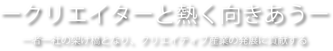 クリエイターと熱く向きあう