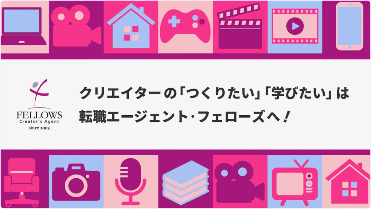 クリエイターの「つくりたい」「学びたい」は転職エージェント・フェローズへ！